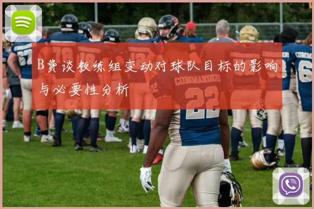 B费谈教练组变动对球队目标的影响与必要性分析